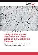 La Agricultura y Los Desastres En Cuba. Enfoque de Gestion de Riesgos