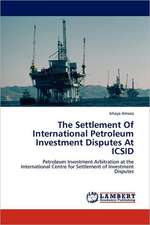 The Settlement Of International Petroleum Investment Disputes At ICSID