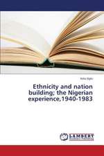 Ethnicity and nation building; the Nigerian experience,1940-1983