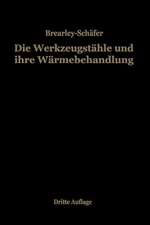 Die Werkzeugstähle und ihre Wärmebehandlung: Berechtigte deutsche Bearbeitung der Schrift „The heat treatment of tool steel“ von Harry Brearley, Sheffield