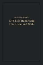 Die Einsatzhärtung von Eisen und Stahl: Berechtigte deutsche Bearbeitung der Schrift „The Case Hardening of Steel“ von Harry Brearley, Sheffield