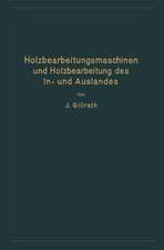 Holzbearbeitungsmaschinen und Holzbearbeitung des In- und Auslandes: Nach dem heutigen Stande der Technik