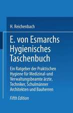 E. von Esmarchs Hygienisches Taschenbuch: Ein Ratgeber der Praktischen Hygiene für Medizinal- und Verwaltungsbeamte Ärzte, Techniker, Schulmänner Architekten und Bauherren