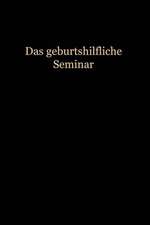 Das Geburtshilfliche Seminar: Praktische Geburtshilfe in Neunzehn Vorlesungen mit 292 abbildungen für Ärzte und Studierende