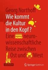 Wie kommt die Kultur in den Kopf?: Eine neurowissenschaftliche Reise zwischen Ost und West