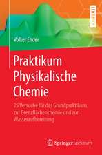 Praktikum Physikalische Chemie: 25 Versuche für das Grundpraktikum, zur Grenzflächenchemie und zur Wasseraufbereitung