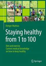 Staying healthy from 1 to 100: Diet and exercise current medical knowledge on how to keep healthy