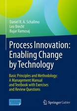 Process Innovation: Enabling Change by Technology: Basic Principles and Methodology: A Management Manual and Textbook with Exercises and Review Questions