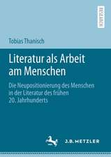 Literatur als Arbeit am Menschen: Die Neupositionierung des Menschen in der Literatur des frühen 20. Jahrhunderts