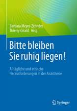 Bitte bleiben Sie ruhig liegen!: Alltägliche und ethische Herausforderungen in der Anästhesie