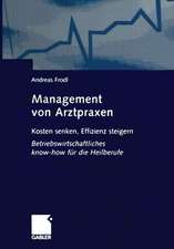 Management von Arztpraxen: Kosten senken, Effizienz steigern. Betriebswirtschaftliches know-how für die Heilberufe