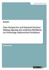 Time Perspective and Financial Decision Making. Eignung des zeitlichen Weltblicks zur Vorhersage risikoreichen Verhaltens