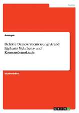 Defekte Demokratiemessung? Arend Lijpharts Mehrheits- und Konsensdemokratie