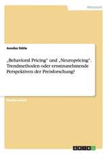 "Behavioral Pricing" und "Neuropricing". Trendmethoden oder ernstzunehmende Perspektiven der Preisforschung?