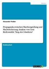 Propaganda zwischen Machtergreifung und Machtsicherung. Analyse von Leni Riefenstahls 