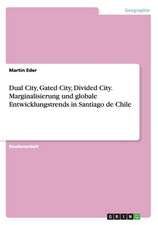 Dual City, Gated City, Divided City. Marginalisierung und globale Entwicklungstrends in Santiago de Chile