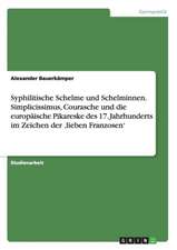 Syphilitische Schelme und Schelminnen. Simplicissimus, Courasche und die europäische Pikareske des 17. Jahrhunderts im Zeichen der ,lieben Franzosen'