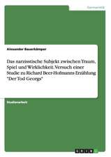 Das narzisstische Subjekt zwischen Traum, Spiel und Wirklichkeit. Versuch einer Studie zu Richard Beer-Hofmanns Erzählung "Der Tod Georgs"