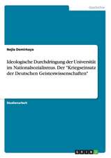 Ideologische Durchdringung Der Universitat Im Nationalsozialismus. Der "Kriegseinsatz Der Deutschen Geisteswissenschaften"