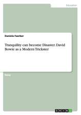 Tranquility Can Become Disaster. David Bowie as a Modern Trickster