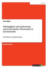 Abhängigkeit und Ausbeutung unterentwickelter Ökonomien in Lateinamerika