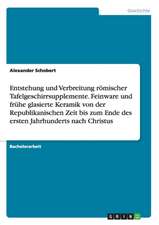 Entstehung und Verbreitung römischer Tafelgeschirrsupplemente. Feinware und frühe glasierte Keramik von der Republikanischen Zeit bis zum Ende des ersten Jahrhunderts nach Christus