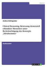 Clinical Reasoning. Betreuung demenziell erkrankter Menschen unter Berücksichtigung des Konzepts "Silviahemmet"