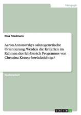 Aaron Antonovskys salutogenetische Orientierung. Werden die Kriterien im Rahmen des Ich-bin-ich Programms von Christina Krause berücksichtigt?