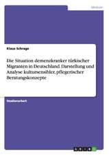 Die Situation demenzkranker türkischer Migranten in Deutschland. Darstellung und Analyse kultursensibler, pflegerischer Beratungskonzepte