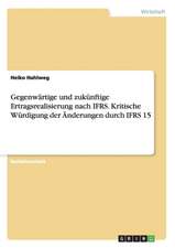 Gegenwärtige und zukünftige Ertragsrealisierung nach IFRS. Kritische Würdigung der Änderungen durch IFRS 15