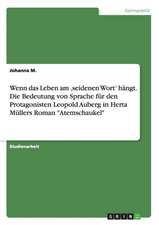 Wenn das Leben am ,seidenen Wort' hängt. Die Bedeutung von Sprache für den Protagonisten Leopold Auberg in Herta Müllers Roman 