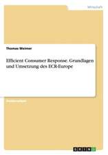 Efficient Consumer Response. Grundlagen und Umsetzung des ECR-Europe