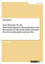 Neue Konzepte für das Wissensmanagement. Konzeptanalyse und Bewertung von Microsoft, Itemis, Deutsche Post, Procter&Gamble und Gore-Tex