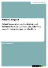 Arbeit, Stress, Arbeitszufriedenheit und Arbeitsmotivation. Modelle und Methoden der Arbeitspsychologie im Überblick