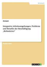 Integrative Arbeitsumgebungen. Probleme und Benefits der Beschäftigung 