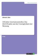 100 Jahre Gravitationswellen. Das LIGO-Projekt und die Unmöglichkeit der Messung