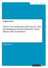 Vitruvs "De architectura libri decem". Eine Beschäftigung mit dem Inhalt der "Zehn Bücher über Architektur"