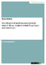 Das Thema Tod im Religionsunterricht einer 9. Klasse. Analyse mittels Fragebögen und Interviews