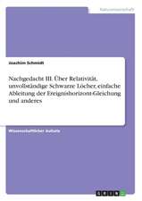 Nachgedacht III. Über Relativität, unvollständige Schwarze Löcher, einfache Ableitung der Ereignishorizont-Gleichung und anderes