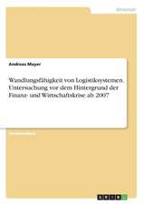 Wandlungsfähigkeit von Logistiksystemen. Untersuchung vor dem Hintergrund der Finanz- und Wirtschaftskrise ab 2007