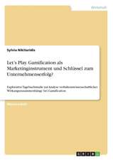 Let's Play. Gamification als Marketinginstrument und Schlüssel zum Unternehmenserfolg?