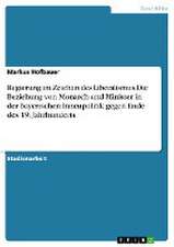 Regierung im Zeichen des Liberalismus.Die Beziehung von Monarch und Minister in der bayerischen Innenpolitik gegen Ende des 19. Jahrhunderts