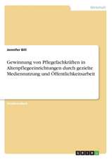 Gewinnung von Pflegefachkräften in Altenpflegeeinrichtungen durch gezielte Mediennutzung und Öffentlichkeitsarbeit