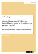 Change Management. Wie können Entwicklungsprozesse in Organisationen gestaltet werden?