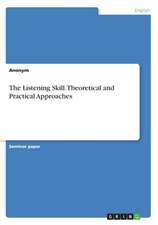 The Listening Skill. Theoretical and Practical Approaches