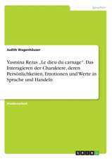 Yasmina Rezas "Le Dieu Du Carnage." Das Interagieren Der Charaktere, Deren Personlichkeiten, Emotionen Und Werte in Sprache Und Handeln