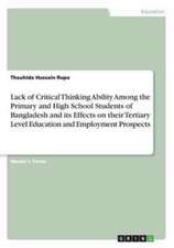 Lack of Critical Thinking Ability Among the Primary and High School Students of Bangladesh and Its Effects on Their Tertiary Level Education and Emplo