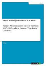 Kenya's Metamendacity History Between 1885-2017 and the Ensuing Post-Truth Construct