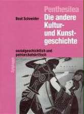 Penthesilea: Die andere Kultur- und Kunstgeschichte - sozialkritisch und patriarchatskritisch