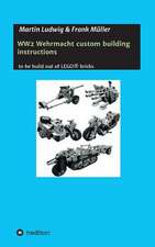 Ww2 Wehrmacht Custom Building Instructions: Wie Ich Meine Chronischen Krankheiten, Konflikte Und Krisen Heilte Und Meine Kuhnsten Traume Ubertraf